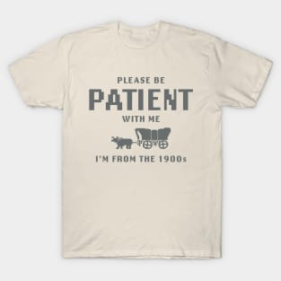 Please Be Patient with Me I'm from the 1900s shirt,  Funny Meme T-Shirt